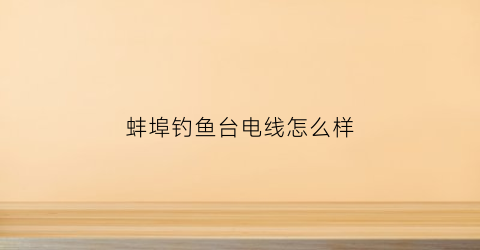 蚌埠钓鱼台电线怎么样(安徽蚌埠钓鱼台)