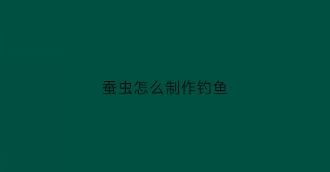 蚕虫怎么制作钓鱼