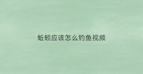 蚯蚓应该怎么钓鱼视频(用蚯蚓怎么钓)