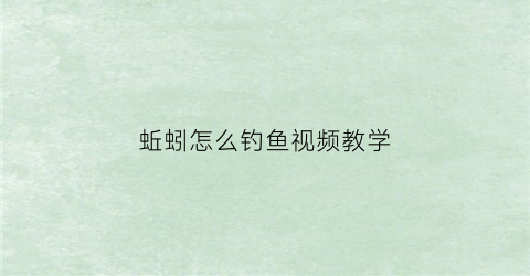 蚯蚓怎么钓鱼视频教学(蚯蚓钓鱼视频野钓实战)