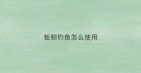 蚯蚓钓鱼怎么使用(蚯蚓作钓)