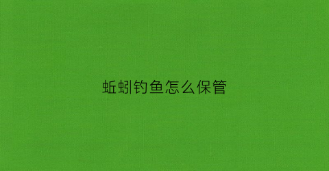 蚯蚓钓鱼怎么保管