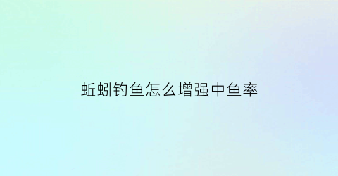 “蚯蚓钓鱼怎么增强中鱼率(蚯蚓钓鱼怎么增强中鱼率的方法)