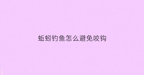 蚯蚓钓鱼怎么避免咬钩