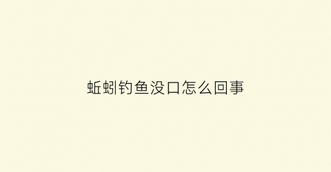 蚯蚓钓鱼没口怎么回事(蚯蚓野钓没口)