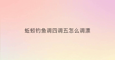 蚯蚓钓鱼调四调五怎么调漂