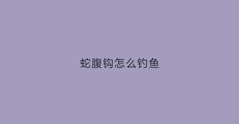 蛇腹钩怎么钓鱼(蛇钩原理)
