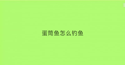蛋筒鱼怎么钓鱼(蛋筒的制作方法)