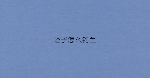 蛏子怎么钓鱼(蛏子怎么钓鱼视频)