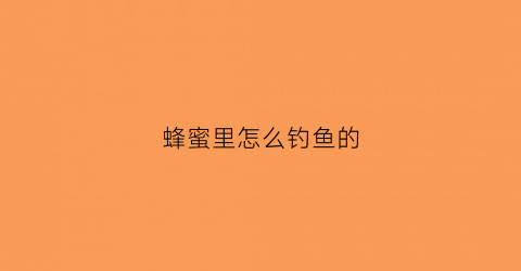 蜂蜜里怎么钓鱼的(蜂蜜主要钓什么鱼)