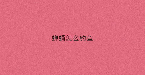 蝉蛹怎么钓鱼(蝉蛹钓鱼技巧)