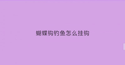 蝴蝶钩钓鱼怎么挂钩(蝴蝶钩钓鱼怎么挂钩视频)