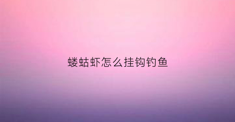 蝼蛄虾怎么挂钩钓鱼
