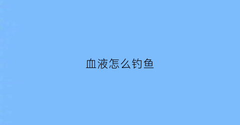 血液怎么钓鱼