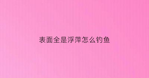 表面全是浮萍怎么钓鱼