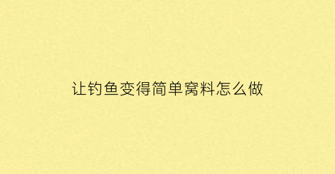 让钓鱼变得简单窝料怎么做(钓鱼的窝料最好的制作方法)