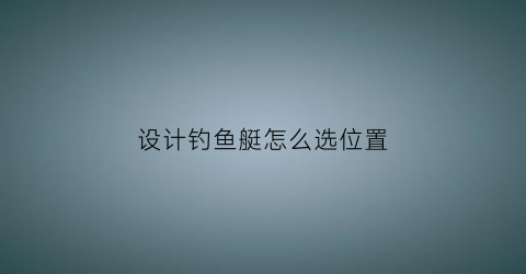 设计钓鱼艇怎么选位置