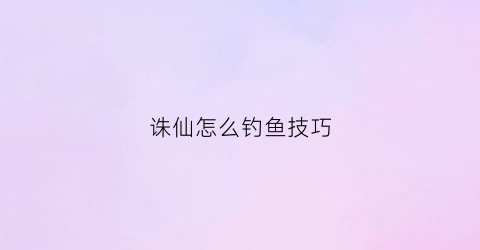 诛仙怎么钓鱼技巧