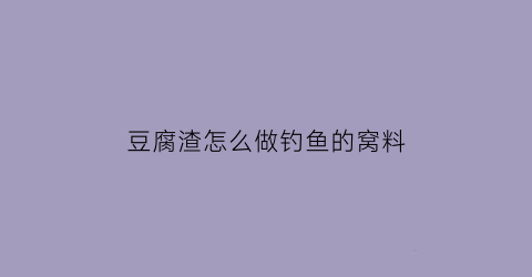 豆腐渣怎么做钓鱼的窝料