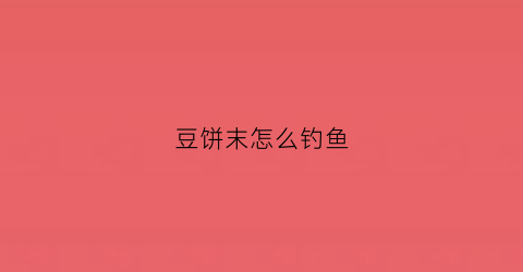 豆饼末怎么钓鱼(豆饼打窝钓鱼真有效果吗)