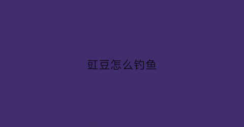 豇豆怎么钓鱼