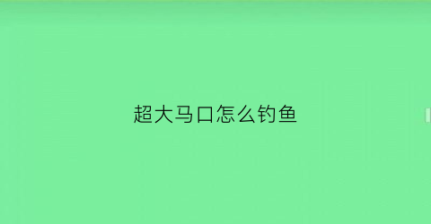 超大马口怎么钓鱼