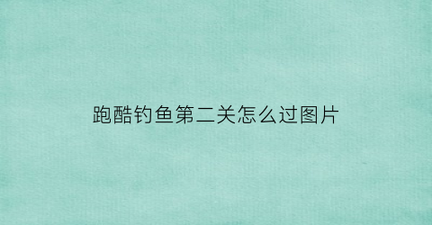 跑酷钓鱼第二关怎么过图片
