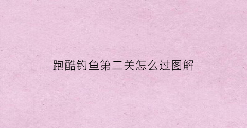 跑酷钓鱼第二关怎么过图解