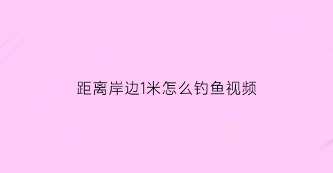 距离岸边1米怎么钓鱼视频