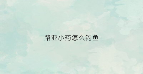 路亚小药怎么钓鱼