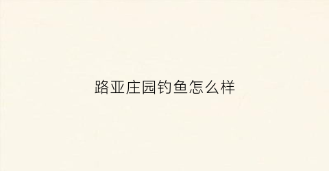 路亚庄园钓鱼怎么样(路亚钓场)