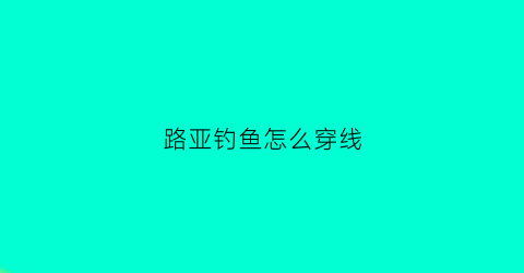 路亚钓鱼怎么穿线