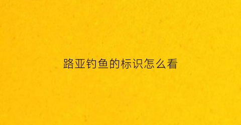 路亚钓鱼的标识怎么看(路亚竿标识怎么看)