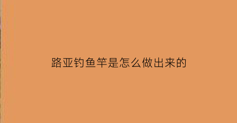 路亚钓鱼竿是怎么做出来的(路亚竿制作全过程图解)