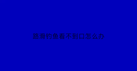 路滑钓鱼看不到口怎么办