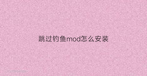 跳过钓鱼mod怎么安装(跳过钓鱼mod怎么安装游戏)