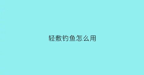 轻敷钓鱼怎么用