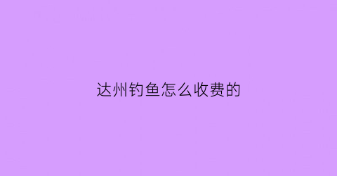 达州钓鱼怎么收费的