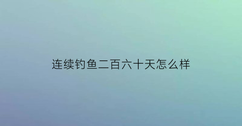 连续钓鱼二百六十天怎么样