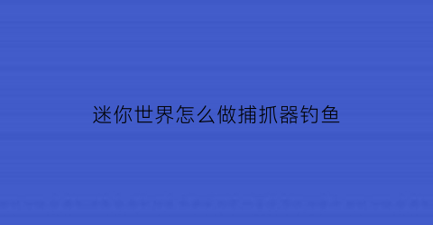 迷你世界怎么做捕抓器钓鱼