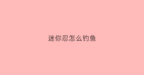 迷你忍怎么钓鱼