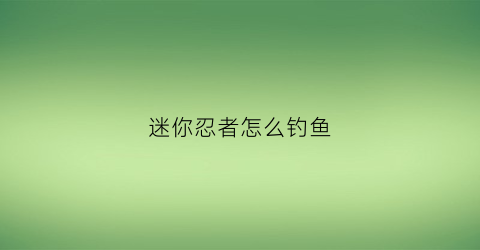 迷你忍者怎么钓鱼