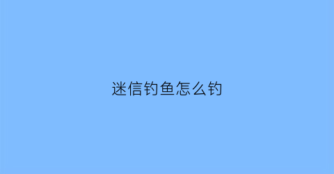 “迷信钓鱼怎么钓(迷信手法)