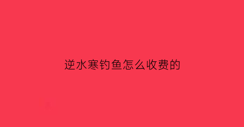 逆水寒钓鱼怎么收费的