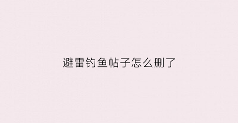 避雷钓鱼帖子怎么删了(避雷钓鱼帖子怎么删了呢)