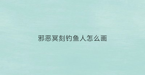 邪恶冥刻钓鱼人怎么画