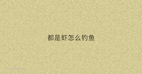 都是虾怎么钓鱼(用虾钓虾)