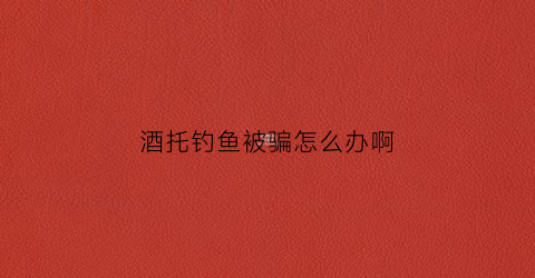 酒托钓鱼被骗怎么办啊(酒托骗局反被骗完整版视频)