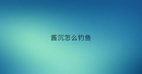 酱沉怎么钓鱼(酱层厚的黑坑怎么调漂)