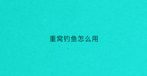 重窝钓鱼怎么用(重窝钓鱼怎么用饵料钓)